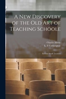 A New Discovery Of The Old Art Of Teaching School: In Four Small Treatises