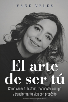 Paperback El Arte de Ser Tú: Cómo sanar tu historia, reconectar contigo y transformar tu vida con propósito [Spanish] Book
