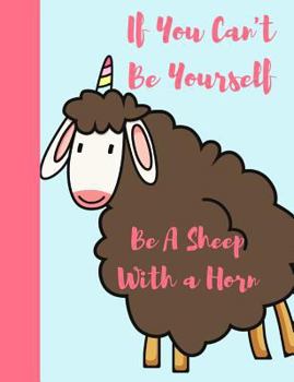 Paperback If You Can't Be Yourself Be a Sheep with a Horn: Funny Unicorn Composition Writing Notebook Book