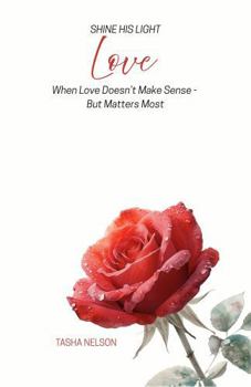 Shine His Light: Love: When Love doesn't make sense - But Matters Most