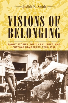 Paperback Visions of Belonging: Family Stories, Popular Culture, and Postwar Democracy, 1940-1960 Book