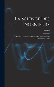 Hardcover La Science Des Ingénieurs: Dans La Conduite Des Travaux De Fortification Et D'architecture Civile [French] Book
