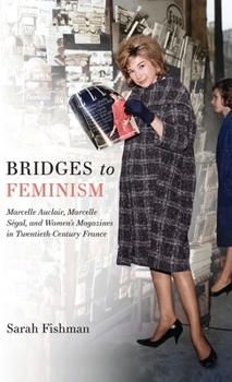 Bridges to Feminism: Marcelle Auclair, Marcelle Ségal, and Women's Magazines in Twentieth-Century France