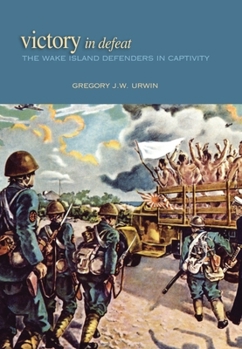 Victory in Defeat: The Wake Island Defenders in Captivity