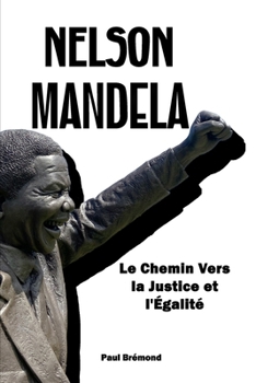 Nelson Mandela: Le Chemin Vers la Justice et l'Égalité (French Edition)