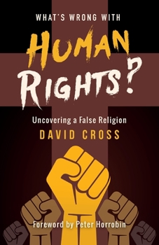Paperback What's Wrong with Human Rights?: Uncovering a False Religion Book