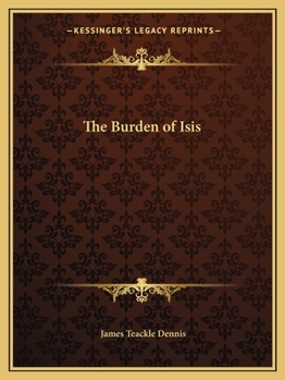 The Burden of Isis: The Laments of Isis and Nephthys (Forgotten Books)