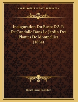 Paperback Inauguration Du Buste D'A-P. De Candolle Dans Le Jardin Des Plantes De Montpellier (1854) [French] Book