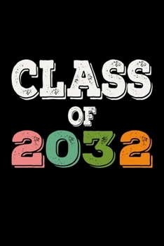 CLASS OF 2032 BACK TO SCHOOL NOTEBOOK: Beautiful Classroom Journal For Kids Of Class Of 2032 Graduation Gift Lined Notebook / Journal Gift, 120 Pages, 6x9, Soft Cover, Matte Finish