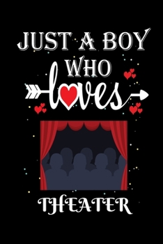 Paperback Just a Boy Who Loves Theater: Gift for Theater Lovers, Theater Lovers Journal / Notebook / Diary / Thanksgiving / Christmas & Birthday Gift Book