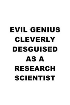 Paperback Evil Genius Cleverly Desguised As A Research Scientist: Unique Research Scientist Notebook, Journal Gift, Diary, Doodle Gift or Notebook - 6 x 9 Compa Book