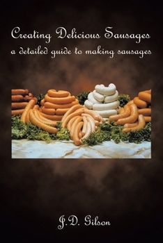 Paperback Creating Delicious Sausages: A Detailed Guide to Making Sausages Book