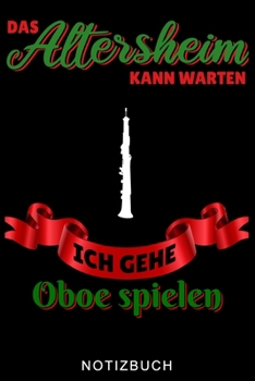 DAS ALTERSHEIM KANN WARTEN ICH GEHE OBOE SPIELEN NOTIZBUCH: A5 TAGEBUCH Geschenkideen für Oboisten | Oboe Instrument | Oboe spielen | Obenspieler | ... Bücher für Erwachsene Kinder (German Edition)