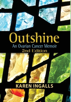 Hardcover Outshine: An Ovarian Cancer Memoir: 2nd Edition Book
