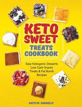 Keto Sweet Treats Cookbook: Easy Ketogenic Desserts, Low Carb Snacks, Treats & Fat Bomb Recipes (best keto dessert recipes)