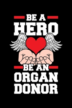 Paperback Be a Hero Be an Organ Donor: Organ Recipients Notebook to Write in, 6x9, Lined, 120 Pages Journal Book