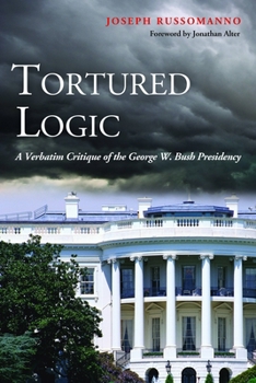 Hardcover Tortured Logic: A Verbatim Critique of the George W. Bush Presidency Book