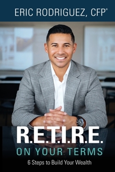 Paperback R.E.T.I.R.E. On Your Terms: 6 Steps to Build Your Wealth Book