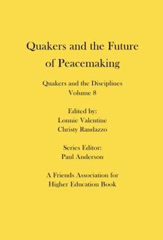 Quakers and the Future of Peacemaking: Quakers and the Disciplines: Volume 8