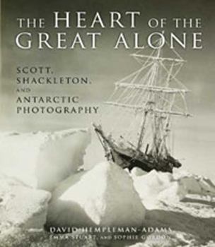 Hardcover The Heart of the Great Alone: Scott, Shackleton, and Antarctic Photography Book