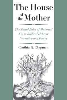 The House of the Mother: The Social Roles of Maternal Kin in Biblical Hebrew Narrative and Poetry - Book  of the Anchor Yale Bible Reference Library