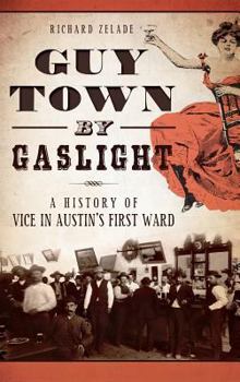 Guy Town by Gaslight: : A History of Vice in Austin's First Ward - Book  of the True Crime