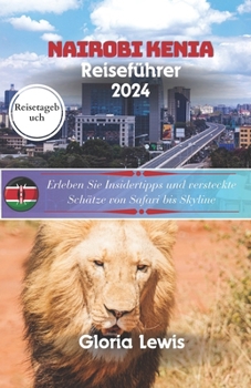 Paperback Nairobi Kenia Reiseführer 2024: Erleben Sie Insidertipps und versteckte Schätze von Safari bis Skyline [German] Book