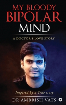 Paperback My Bloody Bipolar Mind: A Doctors Love Story Book