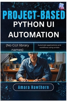 Project-Based Python UI Automation (No GUI library names): Automate applications and workflows using scripts