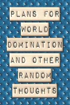 Plans For World Domination and Other Random Thoughts: Funny Office Notebook/Journal For Women/Men/Boss/Coworkers/Colleagues/Students: 6x9 inches, 100 ... lines for capturing your very best ideas!