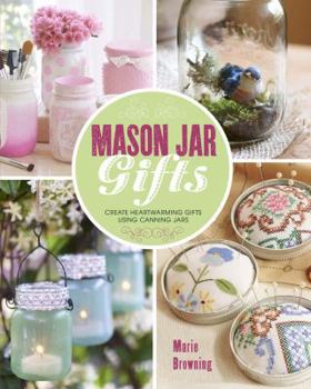 Paperback Mason Jar Gifts: Create Heartwarming Gifts Using Canning Jars Book