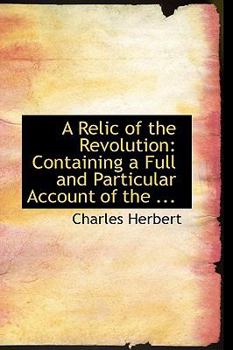 Paperback A Relic of the Revolution: Containing a Full and Particular Account of the ... Book