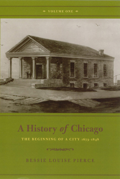 A History of Chicago, Volume I: The Beginning of a City 1673-1848 - Book #1 of the A History of Chicago