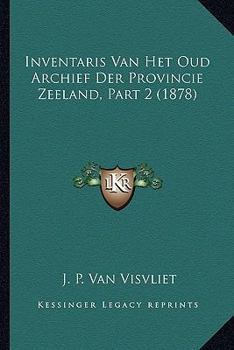 Paperback Inventaris Van Het Oud Archief Der Provincie Zeeland, Part 2 (1878) [Dutch] Book