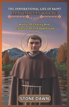 Paperback The Inspirational Life of Saint Maximilian Kolbe: Martyr Of Charity And Protector Of The Oppressed Book