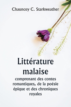 Littérature malaise comprenant des contes romantiques, de la poésie épique et des chroniques royales (French Edition)