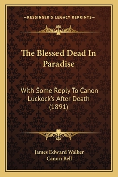 Paperback The Blessed Dead In Paradise: With Some Reply To Canon Luckock's After Death (1891) Book