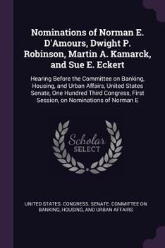 Paperback Nominations of Norman E. D'Amours, Dwight P. Robinson, Martin A. Kamarck, and Sue E. Eckert: Hearing Before the Committee on Banking, Housing, and Urb Book