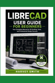 Paperback Librecad User Guide for Beginners: Your Complete Manual for 2D Drafting, Tools and Professional Design Success Book