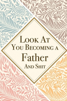 Paperback Look At You Becoming a Father And Shit: Father Thank You And Appreciation Gifts from. Beautiful Gag Gift for Dad. Fun, Practical And Classy Alternativ Book