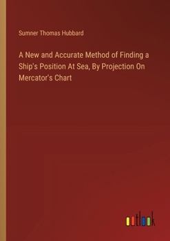 Paperback A New and Accurate Method of Finding a Ship's Position At Sea, By Projection On Mercator's Chart Book