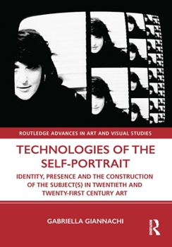 Hardcover Technologies of the Self-Portrait: Identity, Presence and the Construction of the Subject(s) in Twentieth and Twenty-First Century Art Book