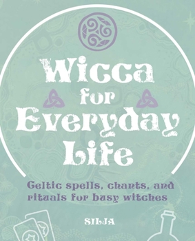 Paperback Wicca for Everyday Life: Celtic Spells, Chants, and Rituals for Busy Witches Book