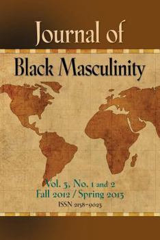 Paperback Journal of Black Masculinity - Volume 3, No. 1 & 2 - Fall 2012 & Spring 2013 Book