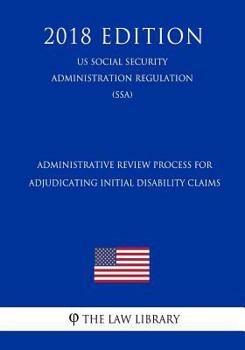 Paperback Administrative Review Process for Adjudicating Initial Disability Claims (Us Social Security Administration Regulation) (Ssa) (2018 Edition) Book