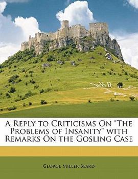 Paperback A Reply to Criticisms on the Problems of Insanity with Remarks on the Gosling Case Book