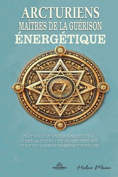Arcturiens - Maîtres de la Guérison Énergétique (French Edition)