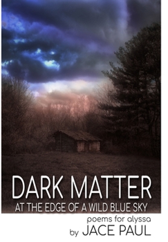 Hardcover Dark Matter at the Edge of a Wild Blue Sky: Poems for Alyssa Book