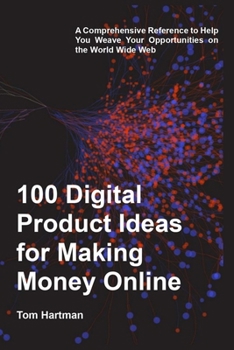 Paperback 100 Digital Product Ideas for Making Money Online: A Comprehensive Reference to Help You Weave Your Opportunities on the World Wide Web Book