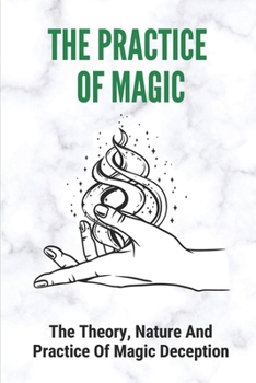 Paperback The Practice Of Magic: The Theory, Nature And Practice Of Magic Deception: Religious But Not Spiritual Book